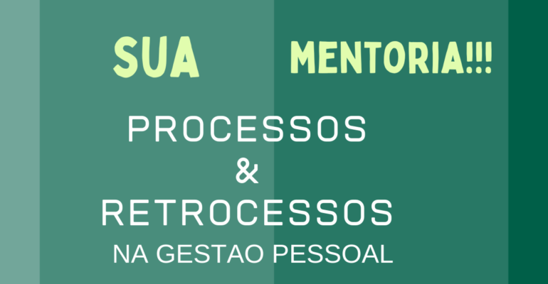 ROCESSOS & RETROCESSOS NA GESTAO PESSOAL